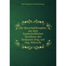 

Книга Zur Sprachphilosophie aus dem handschriftlichen Nachlasse des Verfassers hrsg. von Aug. Wünsche