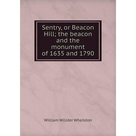 

Книга Sentry, or Beacon Hill the beacon and the monument of 1635 and 1790