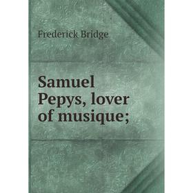 

Книга Samuel Pepys, lover of musique