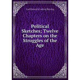 

Книга Political Sketches Twelve Chapters on the Struggles of the Age
