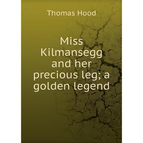 

Книга Miss Kilmansegg and her precious leg a golden legend