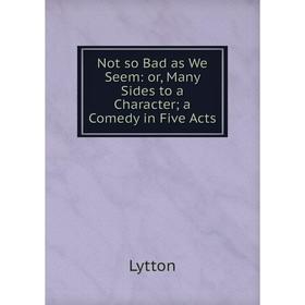 

Книга Not so Bad as We Seem: or Many Sides to a Character a Comedy in Five Acts
