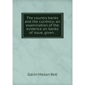 

Книга The country banks and the currency an examination of the evidence on banks of issue, given