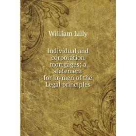 

Книга Individual and corporation mortgages a statement for laymen of the Legal principles