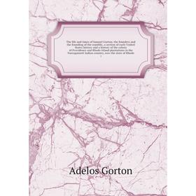 

Книга The life and times of Samuel Gorton the founders and the founding of the republic, a section of early United States history