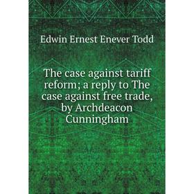 

Книга The case against tariff reform a reply to The case against free trade, by Archdeacon Cunningham