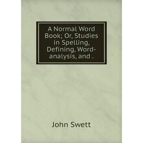 

Книга A Normal Word Book Or, Studies in Spelling, Defining, Word-analysis, and