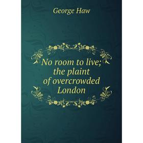 

Книга No room to live the plaint of overcrowded London