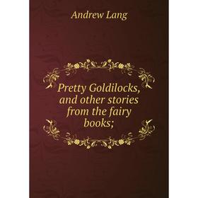 

Книга Pretty Goldilocks, and other stories from the fairy books