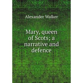 

Книга Mary, queen of Scots a narrative and defence
