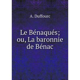 

Книга Le Bénaqués ou, La baronnie de Bénac