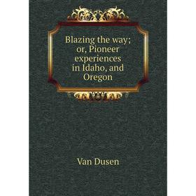

Книга Blazing the way or, Pioneer experiences in Idaho, and Oregon