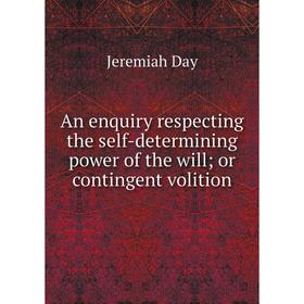 

Книга An enquiry respecting the self-determining power of the will or contingent volition