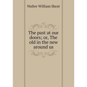 

Книга The past at our doors or, The old in the new around us