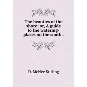 

Книга The beauties of the shore or, A guide to the watering-places on the south