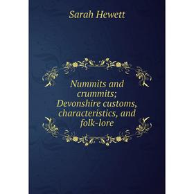 

Книга Nummits and crummits Devonshire customs, characteristics, and folk-lore