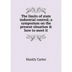 

Книга The limits of state industrial control a symposium on the present situation & how to meet it