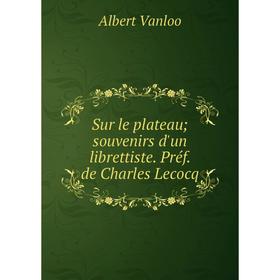 

Книга Sur le plateau souvenirs d'un librettiste. Préf. de Charles Lecocq