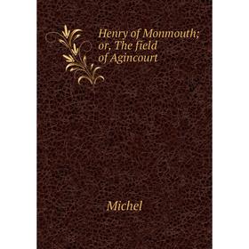 

Книга Henry of Monmouth or, The field of Agincourt