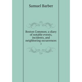 

Книга Boston Common a diary of notable events, incidents, and neighboring occurrences 2