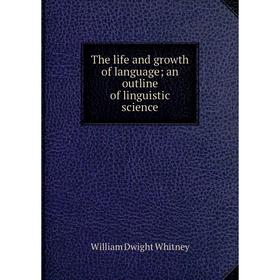 

Книга The life and growth of language an outline of linguistic science