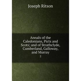 

Книга Annals of the Caledonians, Picts and Scots and of Strathclyde, Cumberland, Galloway, and Murray 2