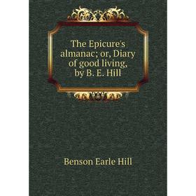 

Книга The Epicure's almanac or, Diary of good living, by B. E. Hill
