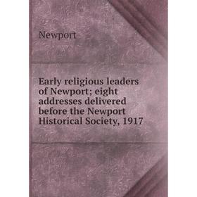 

Книга Early religious leaders of Newport eight addresses delivered before the Newport Historical Society, 1917