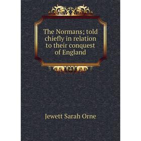 

Книга The Normans told chiefly in relation to their conquest of England