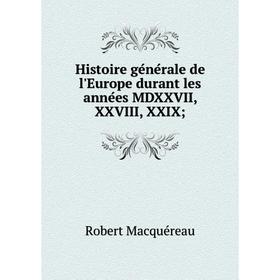

Книга Histoire générale de l'Europe durant les années MDXXVII, XXVIII, XXIX