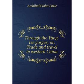 

Книга Through the Yang-tse gorges or, Trade and travel in western China