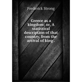 

Книга Greece as a kingdom or, A statistical description of that country, from the arrival of king