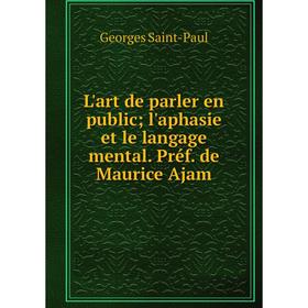 

Книга L'art de parler en public l'aphasie et le langage mental Préf de Maurice Ajam