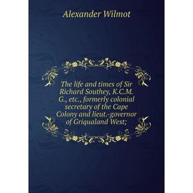 

Книга The life and times of Sir Richard Southey, K.C.M.G., etc., formerly colonial secretary of the Cape Colony and lieut.-governor of Griqualand West