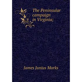 

Книга The Peninsular campaign in Virginia