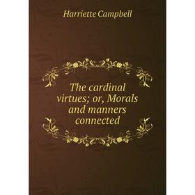 

Книга The cardinal virtues or, Morals and manners connected