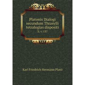 

Книга Platonis Dialogi secundum Thrasylli tetralogias dispositi 3 v. 137