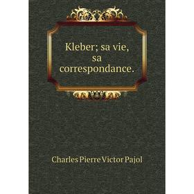 

Книга Kleber sa vie, sa correspondance.