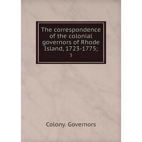 

Книга The correspondence of the colonial governors of Rhode Island, 1723-1775 3