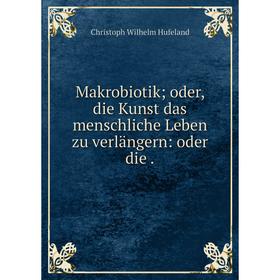 

Книга Makrobiotik oder, die Kunst das menschliche Leben zu verlängern: oder die