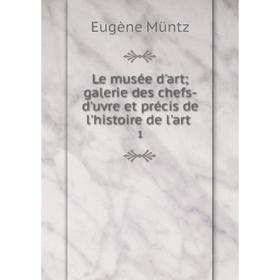 

Книга Le musée d'art galerie des chefs-d'uvre et précis de l'histoire de l'art 1