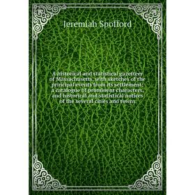 

Книга A historical and statistical gazetteer of Massachusetts, with sketches of the principal events from its settlement a catalogue