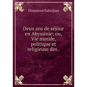 

Книга Deux ans de séjour en Abyssinie ou, Vie morale, politique et religieuse des