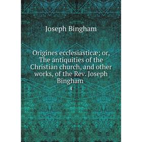 

Книга Origines ecclesiasticæ or the antiquities of the Christian church, and other works, of the Rev Joseph Bingham 4