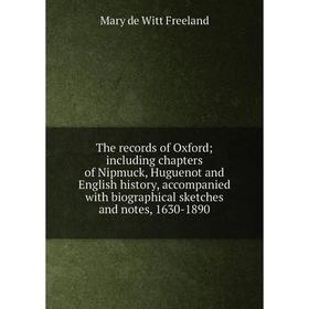 

Книга The records of Oxford including chapters of Nipmuck, Huguenot and English history, accompanied with biographical sketches and notes, 1630-1890
