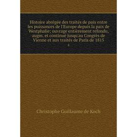 

Книга Histoire abrégée des traités de paix entre les puissances de l'Europe depuis la paix de Westphalie ouvrage entièrement refondu, augm