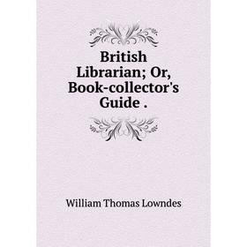 

Книга British Librarian Or, Book-collector's Guide