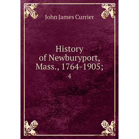 

Книга History of Newburyport, Mass., 1764-1905 4