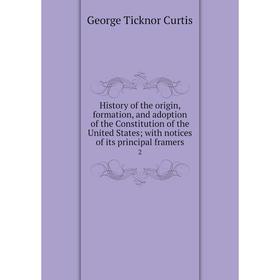 

Книга History of the origin, formation, and adoption of the Constitution of the United States with notices of its principal framers 2