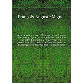 

Книга Négociations relatives à la succession d'Espagne sous Louis XIV ou, Correspondances, mémoires, et actes diplomatiques concernant les prétent